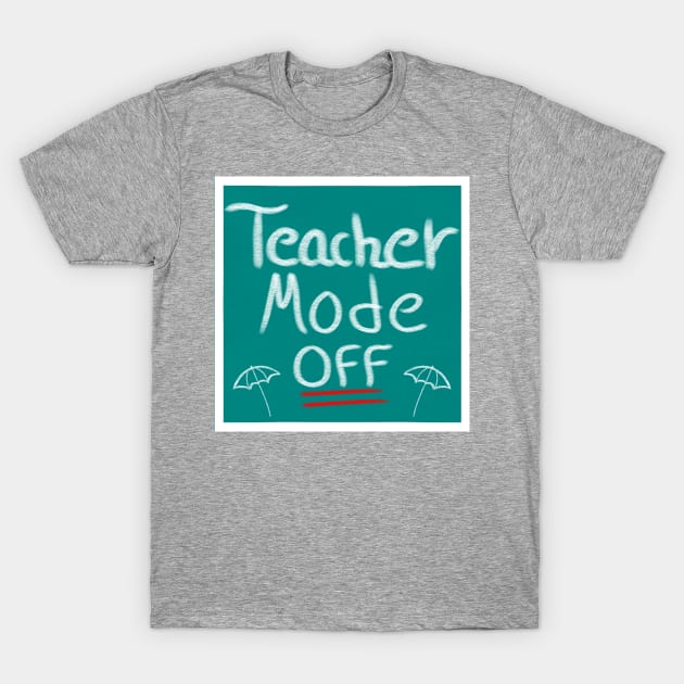Teacher Mode Off, Summer Teacher Design T-Shirt by MoMido